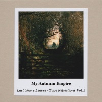 my_autumn_empire_last_years_leaves_tape_reflections_vol_1